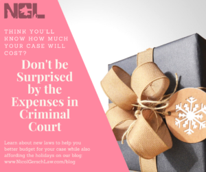 Don't be Surprised by the Expenses in Criminal Court; Learn more about new laws to help you budget for your case while still affording the holidays at our blog; www.nicolgerschlaw.com/blog; think you know what your case will cost?; present with gold bow; Expenses to Court; Expenses lessened by new laws